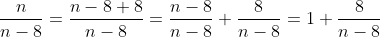 \frac{n}{n-8} = \frac{n-8+8}{n-8} = \frac{n-8}{n-8}+\frac8{n-8} = 1+\frac{8}{n-8}